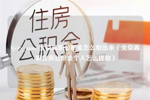 东明北京离职公积金怎么取出来（北京离职住房公积金个人怎么提取）